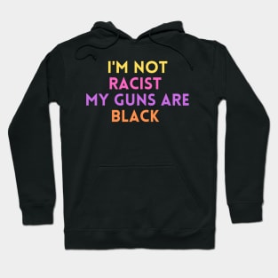 i'm not racist my guns are black Hoodie